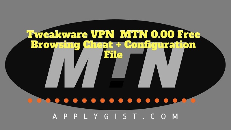 Tweakware VPN MTN applygist.com Free Browsing Cheat + Configuration File