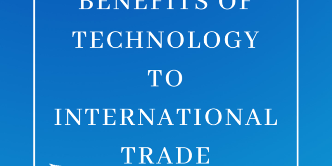 8 Benefits of Technology to International Trade